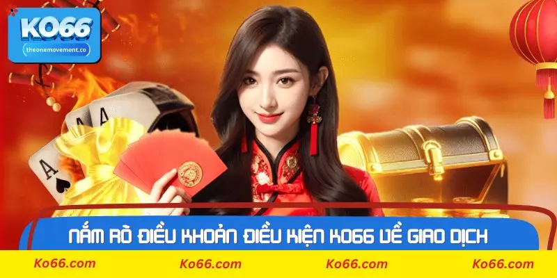 Nắm rõ điều khoản điều kiện Ko66 về giao dịch
