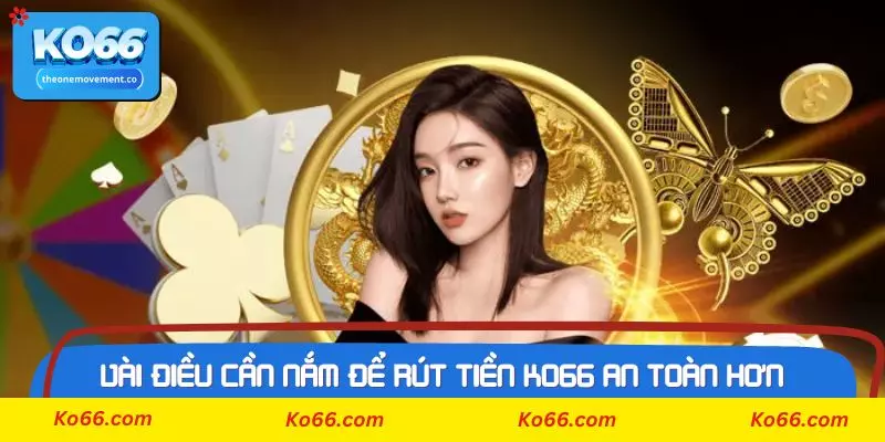 Vài điều cần nắm để rút tiền Ko66 an toàn hơn