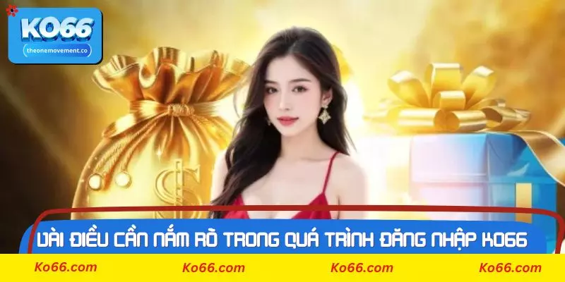 Vài điều cần nắm rõ trong quá trình đăng nhập Ko66