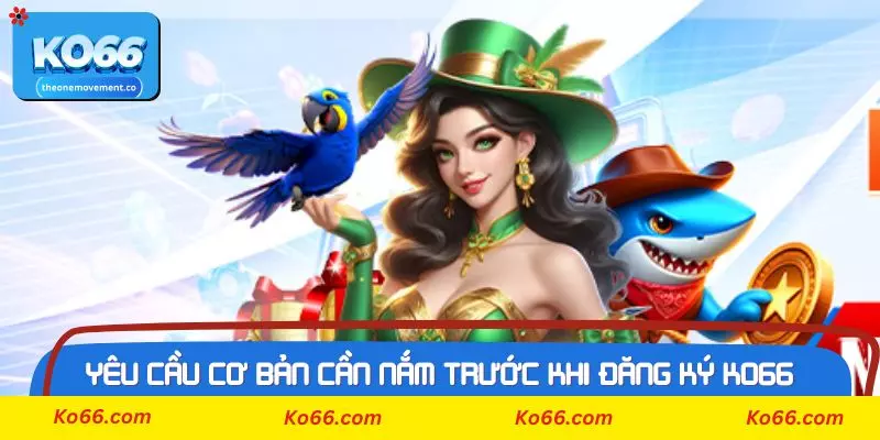 Yêu cầu cơ bản cần nắm trước khi đăng Ký Ko66